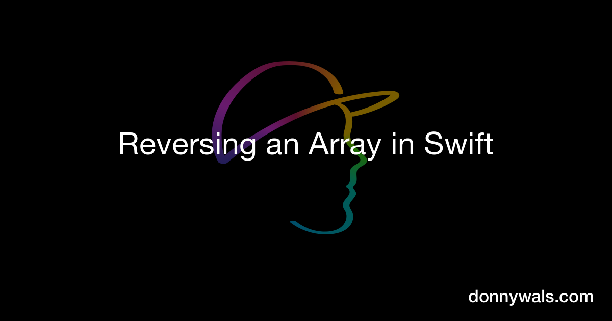 Reversing an Array in Swift – Donny Wals
