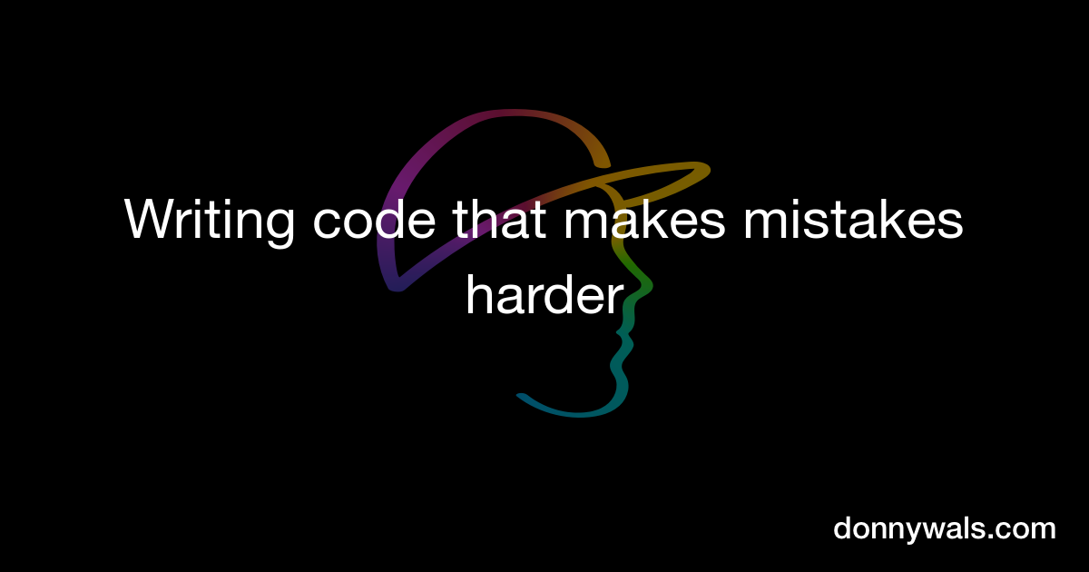 Writing code that makes mistakes harder Donny Wals